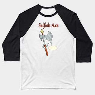 selfish axe Baseball T-Shirt